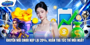 Khuyến Mãi DN88 Nạp Lại 20%, Hoàn Trả Tức Thì Mỗi Ngày